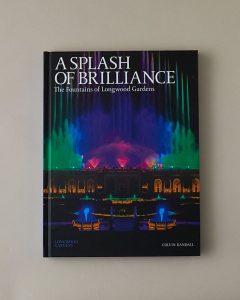 A Splash of Brilliance Book The Fountains of Longwood Gardens